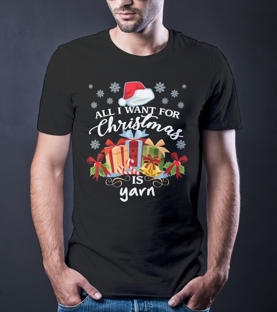 All I Want For Christmas Is Yarn Santa Hat Snowflakes Gifts T-Shirt