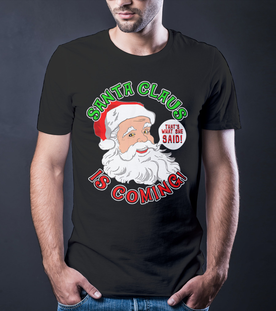 Santa Claus Is Coming That's What She Said T-Shirt