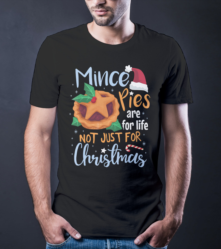 Mince Pies Are For Life Not Just For Christmas T-Shirt