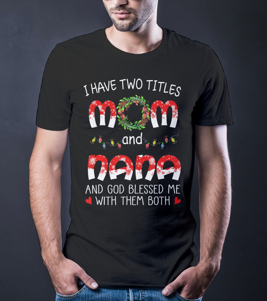 I Have Two Titles Mom And Nana God Blessed Me With Them Both Christmas Lights Wreath T-Shirt