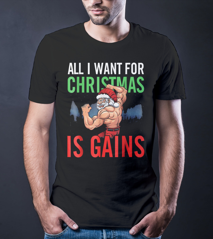 All I Want For Christmas Is Gains Santa Flexing Muscles T-Shirt