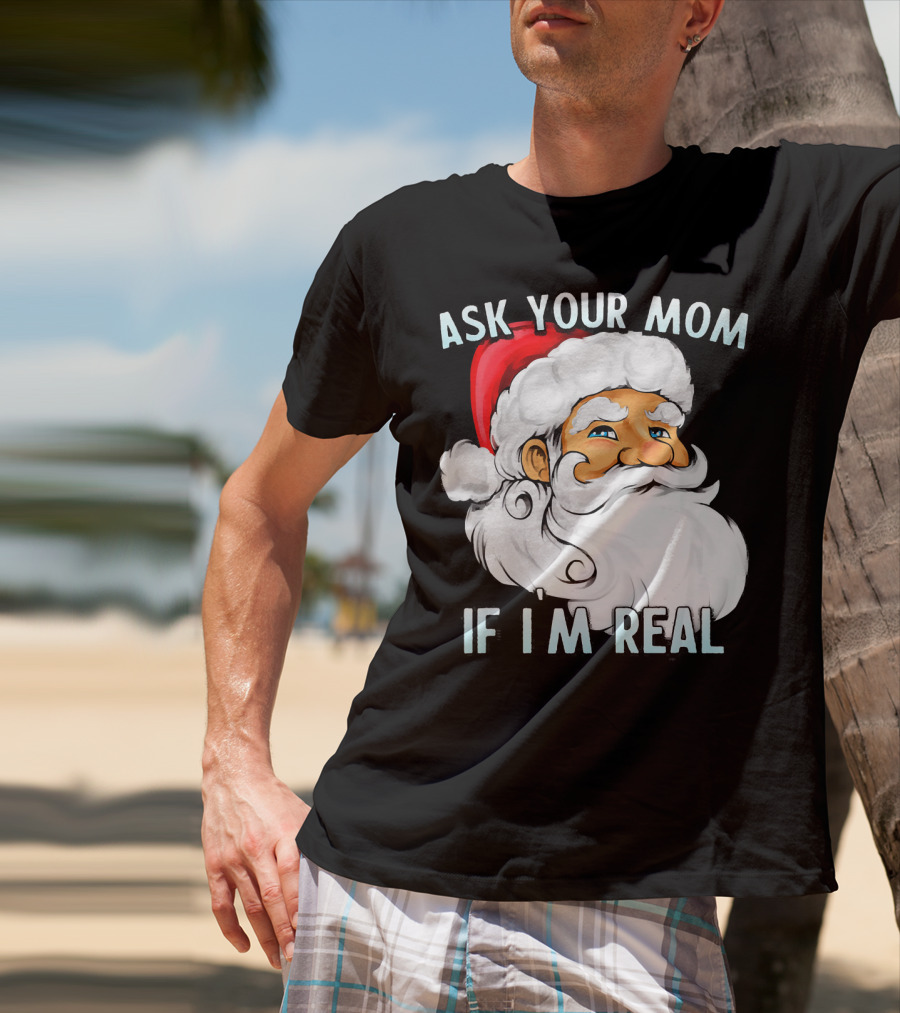 Ask Your Mom If I'm Real Funny Dirty Santa Claus Christmas T-Shirt