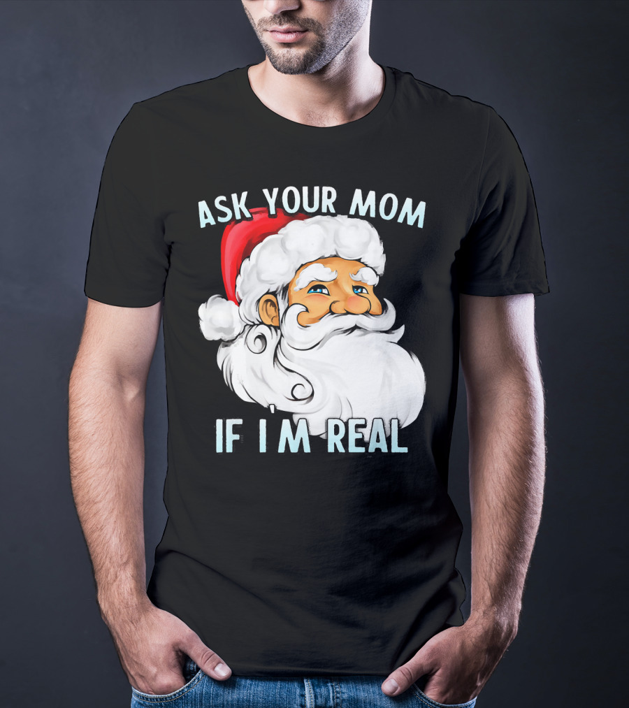 Ask Your Mom If I'm Real Funny Dirty Santa Claus Christmas T-Shirt