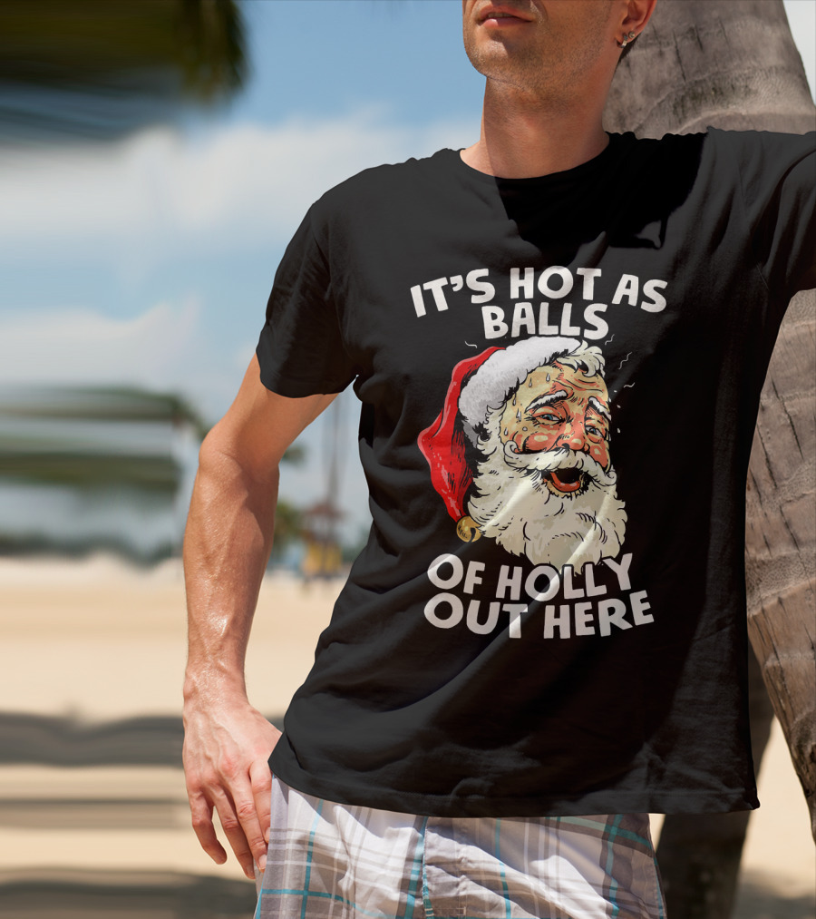 It's Hot As Balls Of Holly Out Here Santa Christmas In July T-Shirt