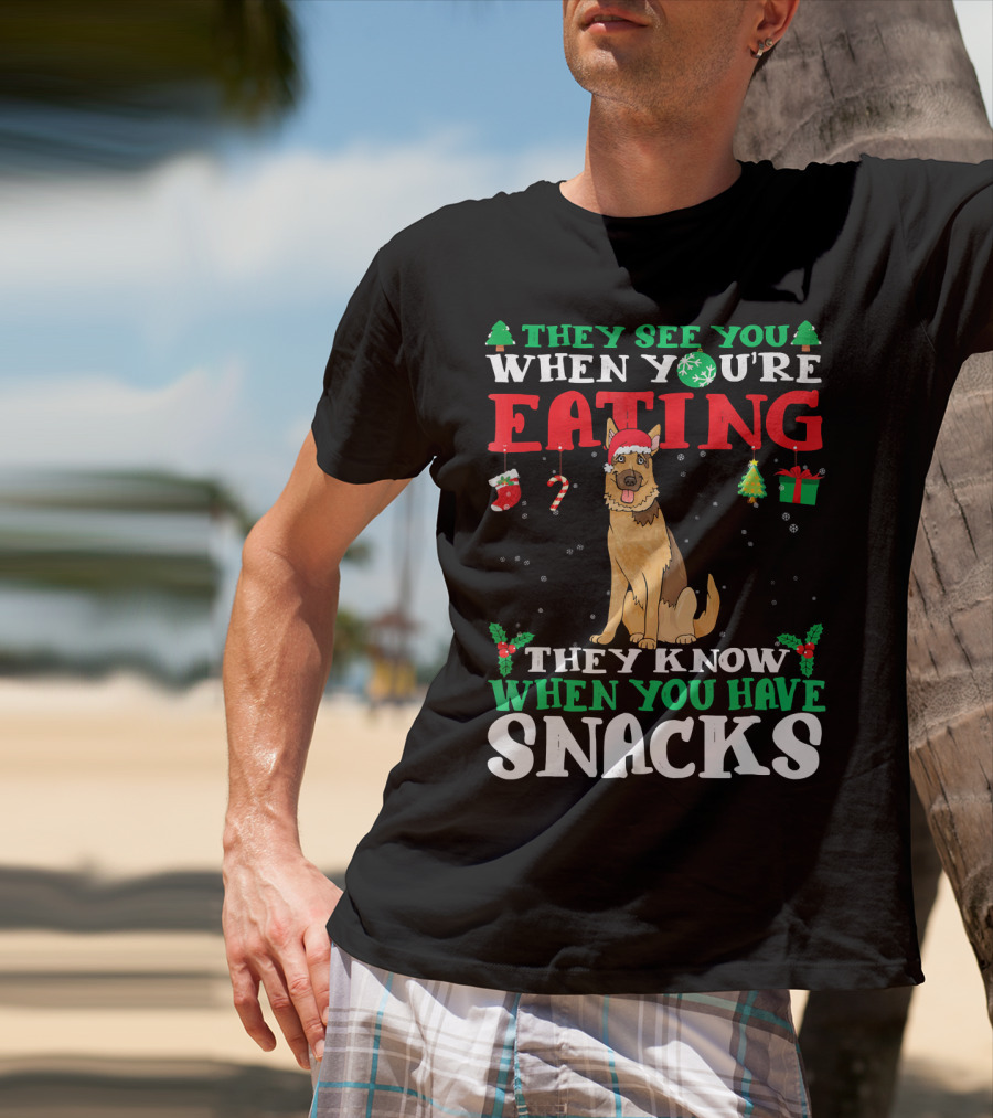 They See You When You're Eating They Know When You Have Snacks German Shepherd T-Shirt
