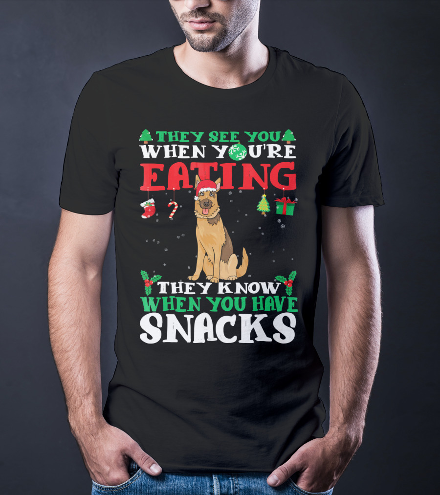They See You When You're Eating They Know When You Have Snacks German Shepherd T-Shirt