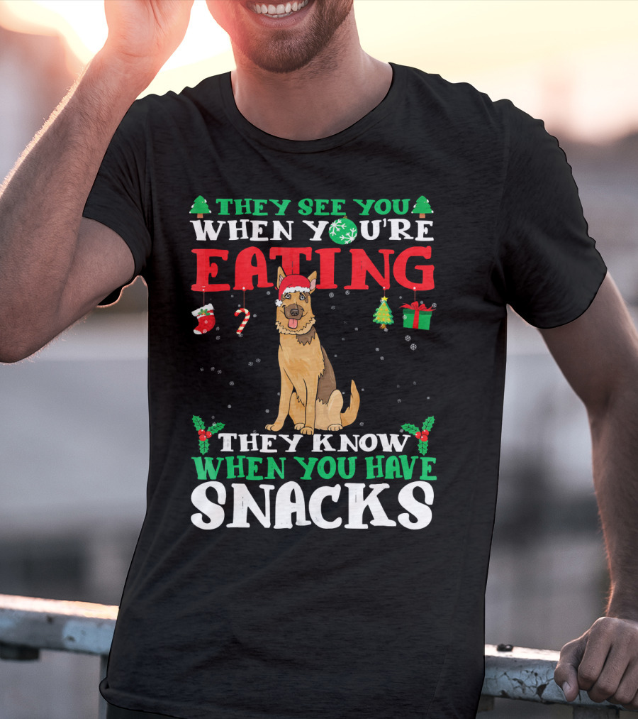 They See You When You're Eating They Know When You Have Snacks German Shepherd T-Shirt