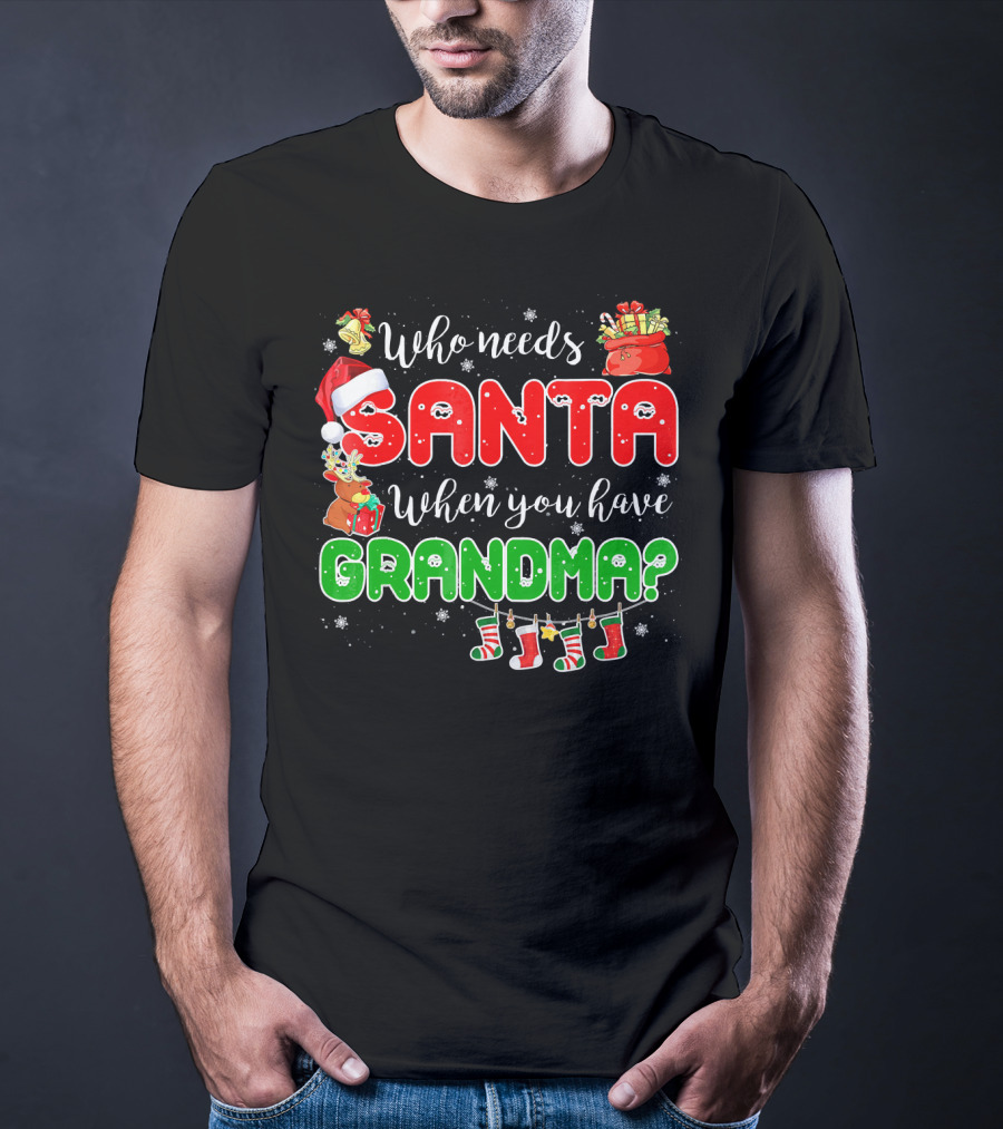 Who Needs Santa When You Have Grandma Christmas Decorations Santa Hat Reindeer Gifts Stockings T-Shirt
