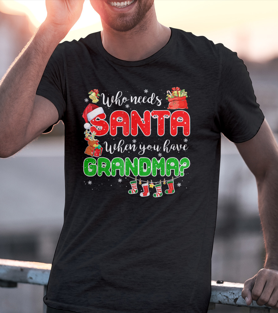 Who Needs Santa When You Have Grandma Christmas Decorations Santa Hat Reindeer Gifts Stockings T-Shirt