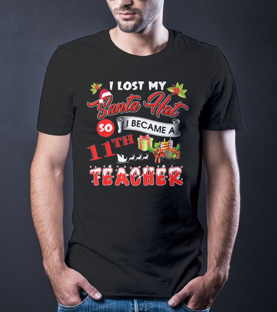 I Lost My Santa Hat So I Became A 11th Teacher T-Shirt