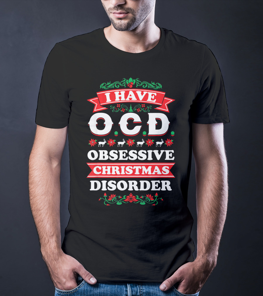 I Have OCD Obsessive Christmas Disorder Reindeer Holly Poinsettia Festive T-Shirt