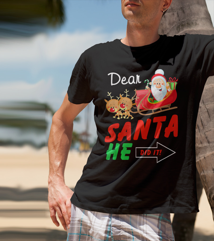 Dear Santa He Did It Funny Match With Santa Sleigh And Reindeer T-Shirt