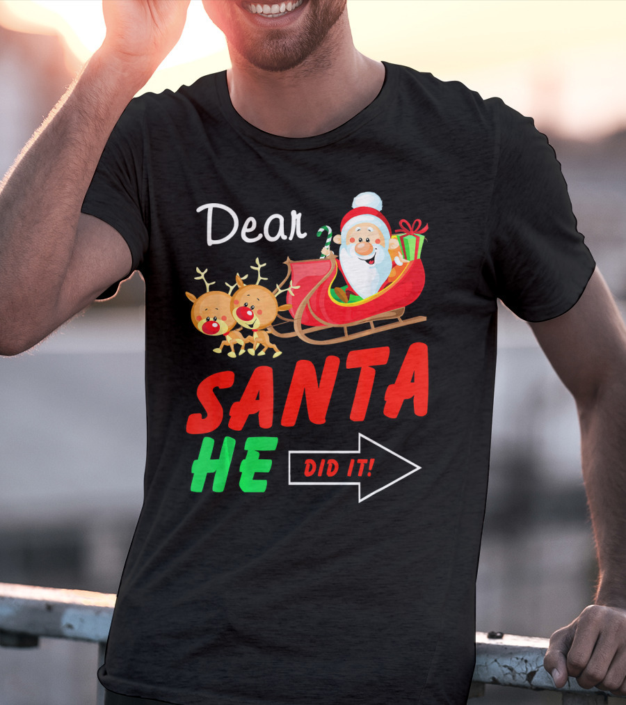 Dear Santa He Did It Funny Match With Santa Sleigh And Reindeer T-Shirt