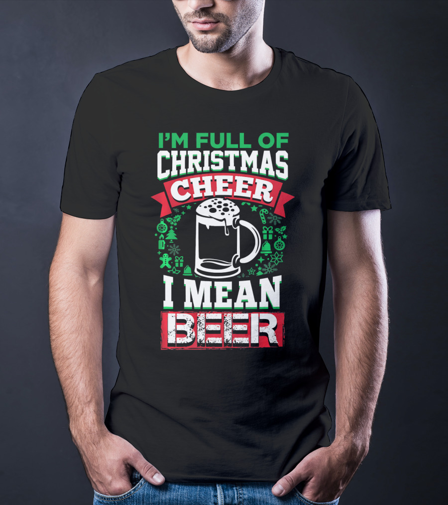 I'm Full Of Christmas Cheer I Mean Beer Festive Mug Bubbles Snowflakes Gingerbread Trees T-Shirt