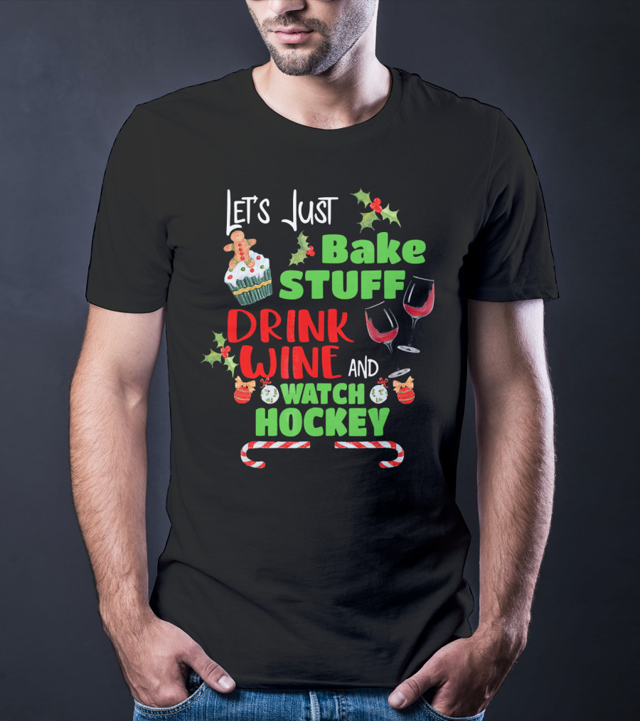 Let's Just Bake Stuff Drink Wine And Watch Hockey T-Shirt