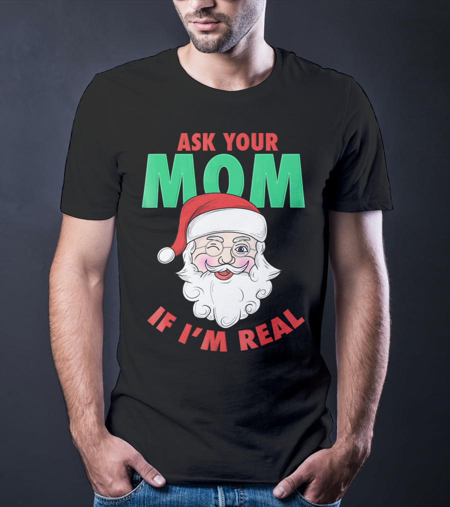 Ask Your Mom If I'm Real Santa Funny Naughty Ugly T-Shirt