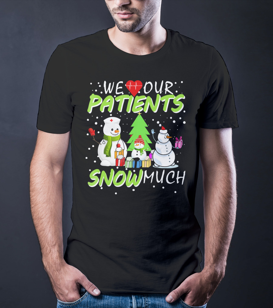 We Love Our Patients Snowman Nurse Heart Tree Snow Much T-Shirt