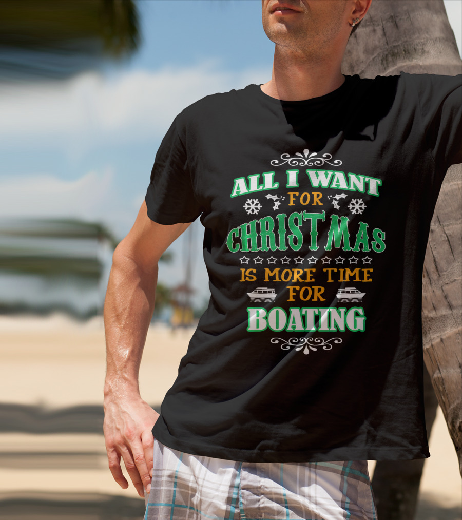 All I Want For Christmas Is More Time For Boating T-Shirt