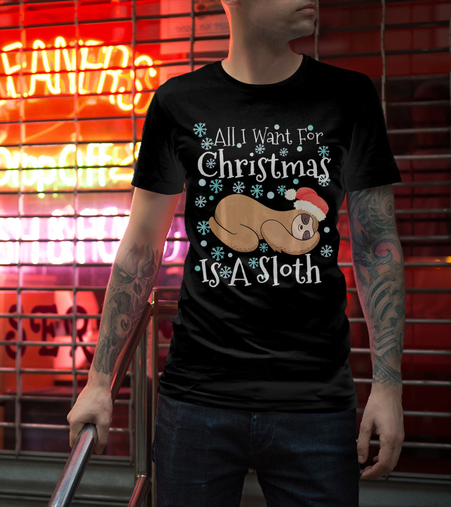 All I Want For Christmas Is A Sloth T-Shirt