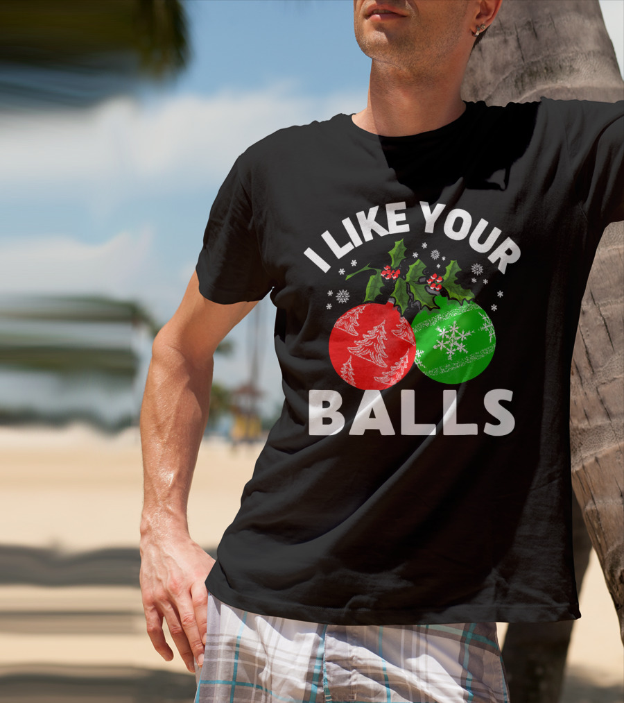 I Like Your Balls Funny Christmas Ornament Design With Holly And Snowflakes T-Shirt