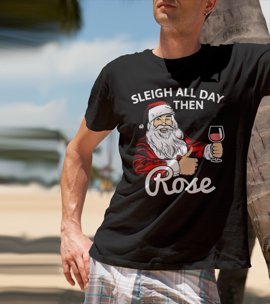 Sleigh All Day Then Rose Santa Holding Wine Glass T-Shirt