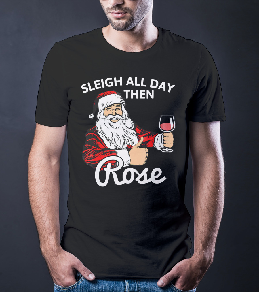 Sleigh All Day Then Rose Santa Holding Wine Glass T-Shirt