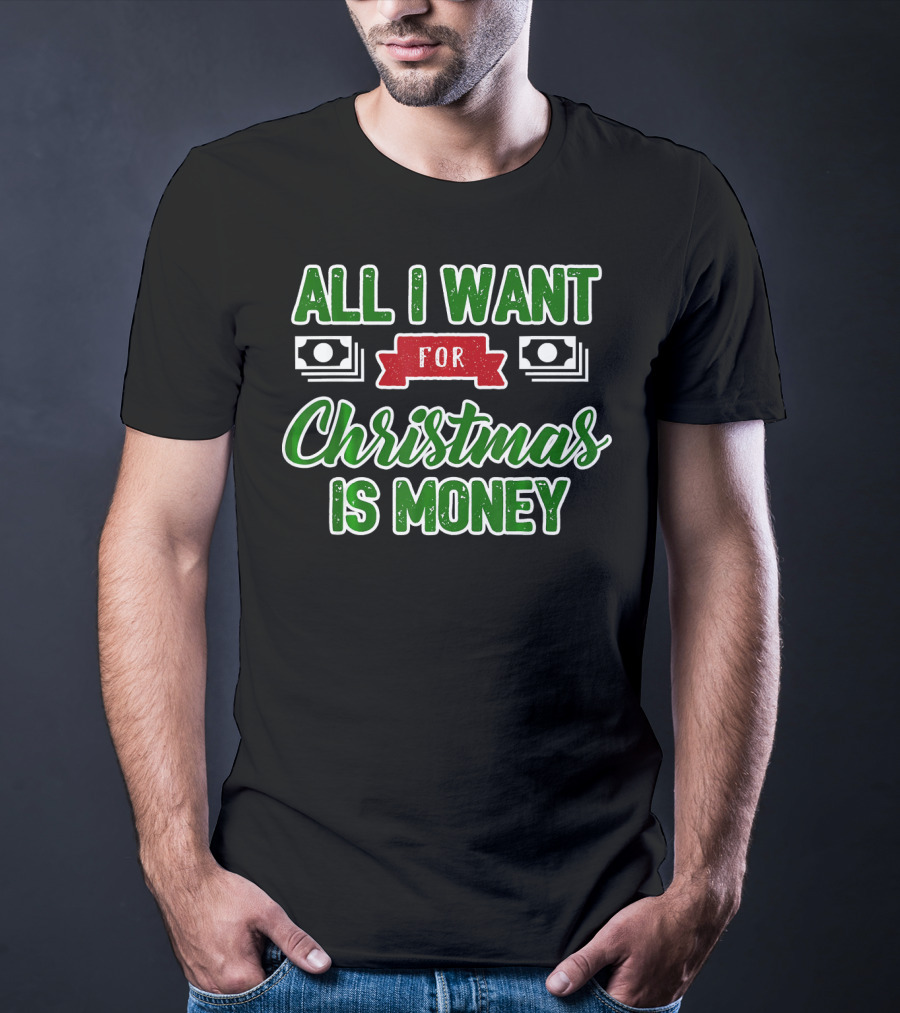 All I Want For Christmas Is Money Cash T-Shirt