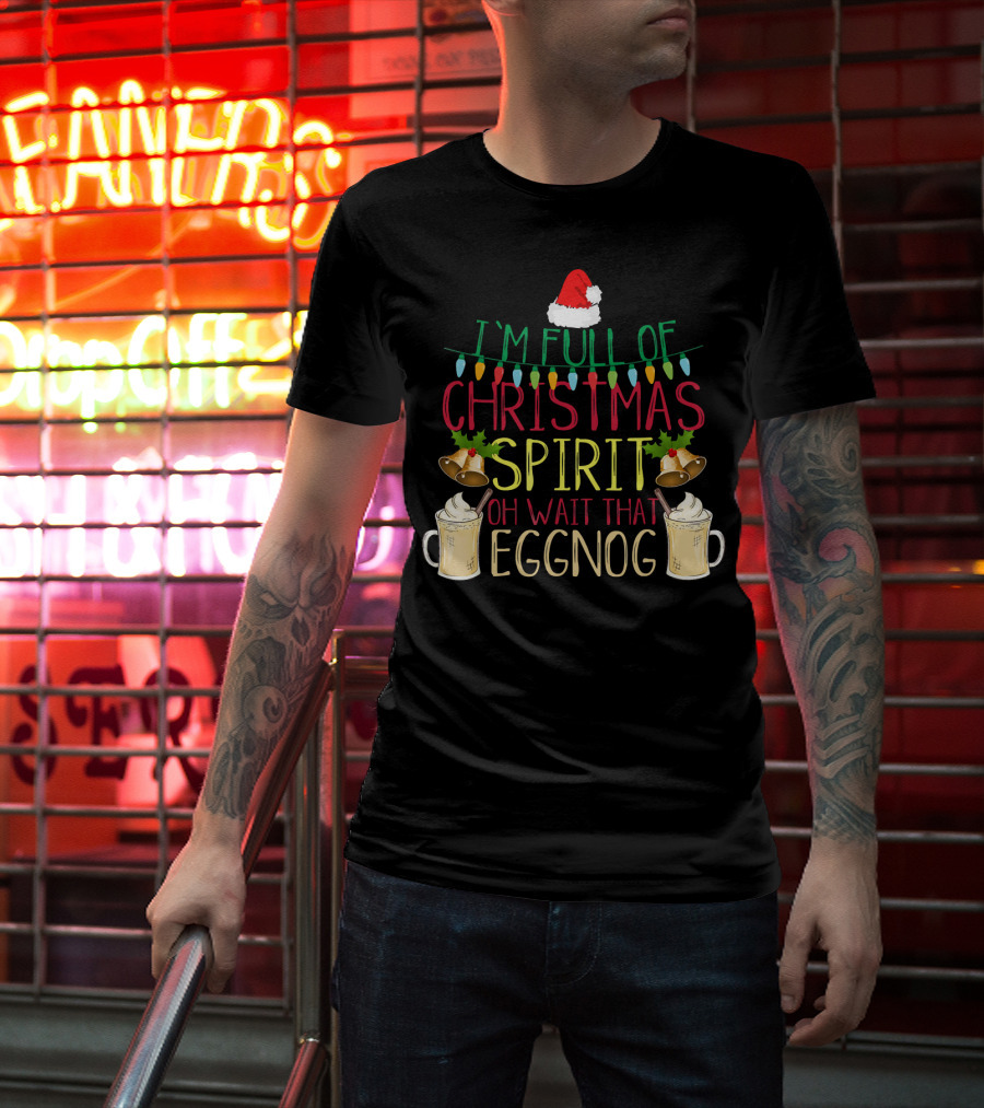 I'm Full Of Christmas Spirit Oh Wait That Eggnog Hat Lights Bells T-Shirt