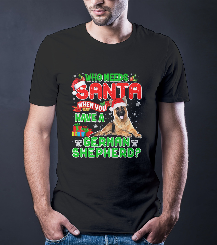 Who Needs Santa When You Have A German Shepherd? T-Shirt
