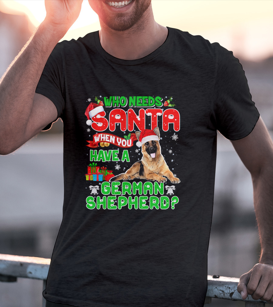 Who Needs Santa When You Have A German Shepherd? T-Shirt