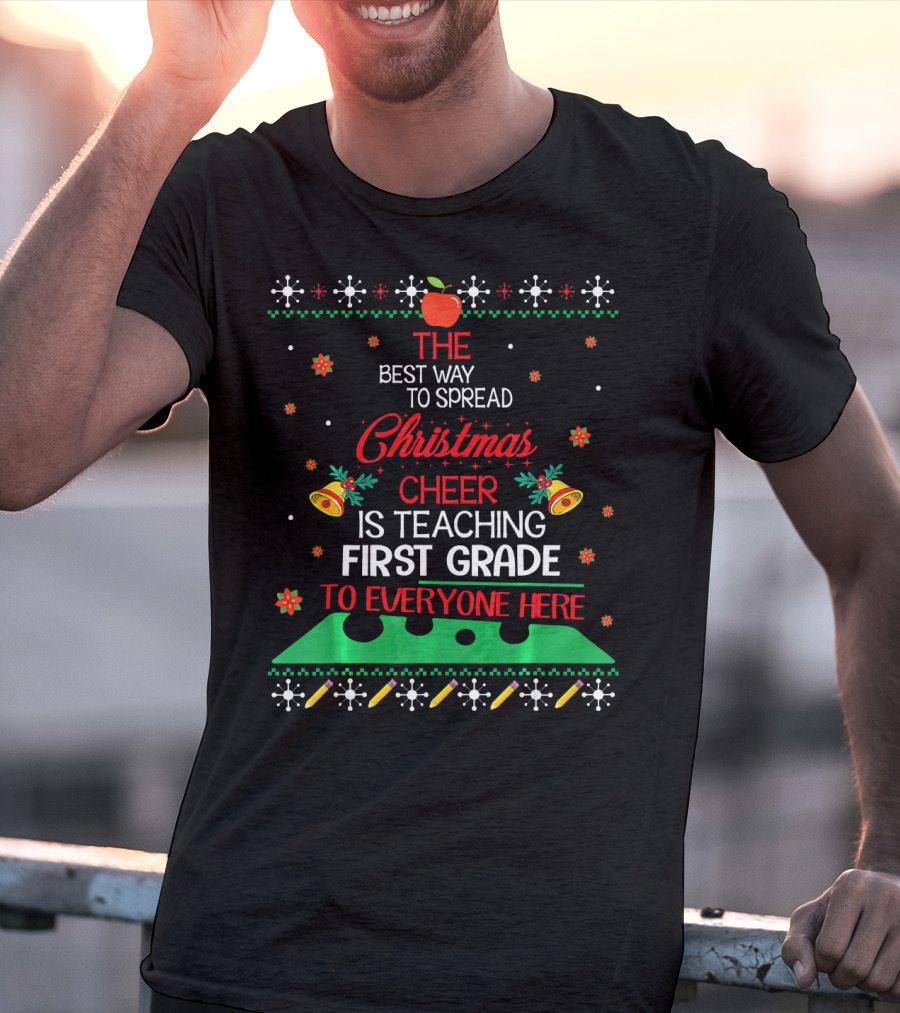 The Best Way To Spread Christmas Cheer Is Teaching First Grade To Everyone Here T-Shirt