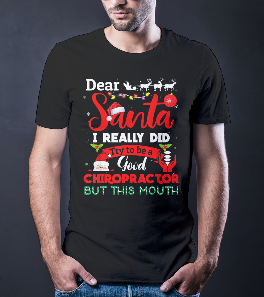 Dear Santa I Really Did Try To Be A Good Chiropractor But This Mouth T-Shirt