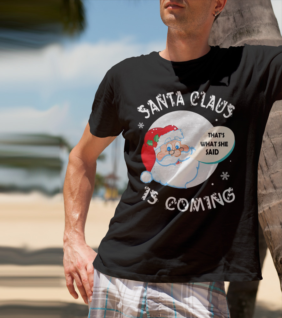 Santa Claus That's What She Said Is Coming T-Shirt