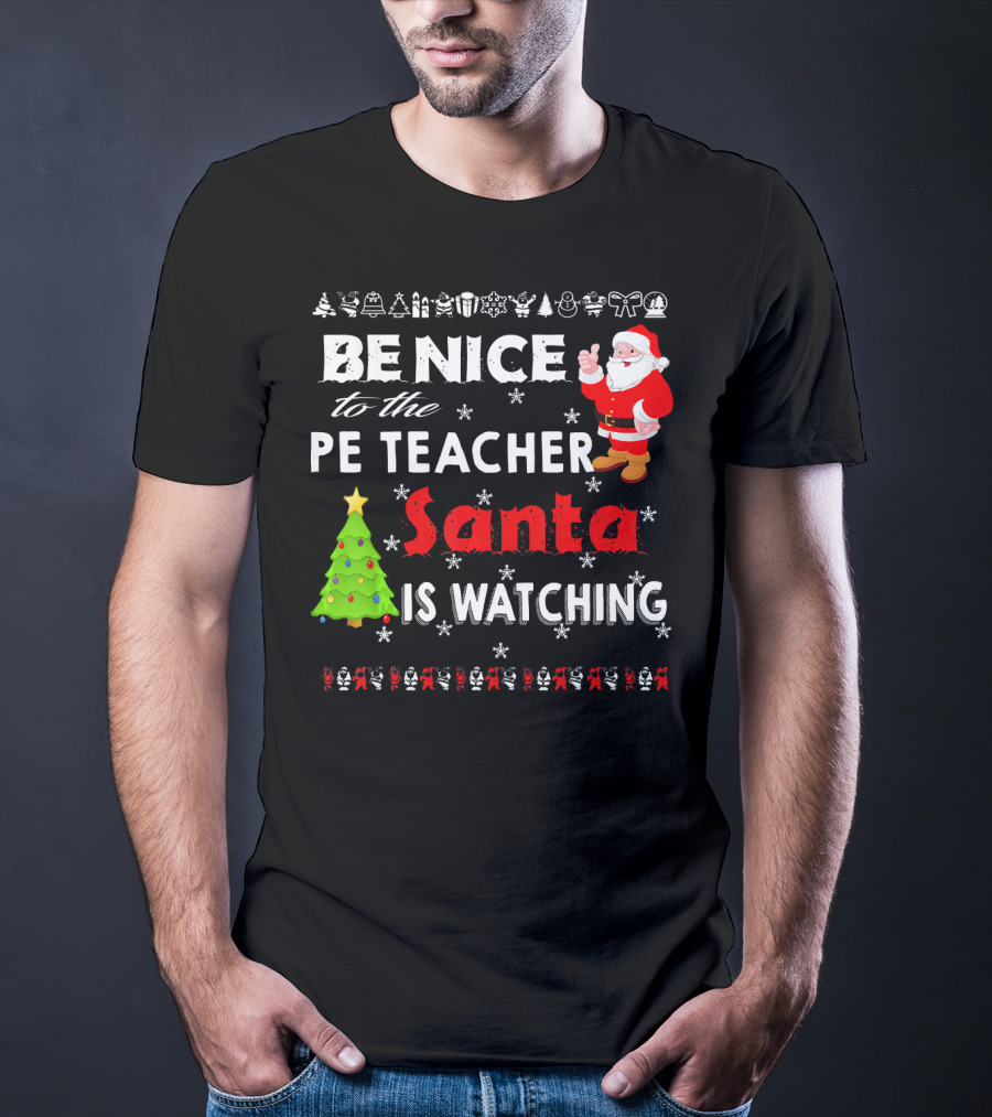 Be Nice To The PE Teacher Santa Is Watching Christmas Tree Snowflakes T-Shirt