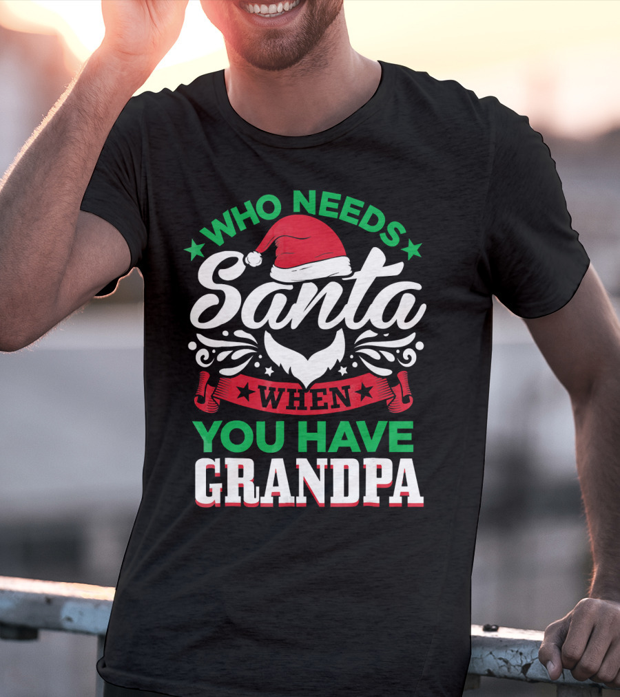 Who Needs Santa Hat Beard Grandpa T-Shirt