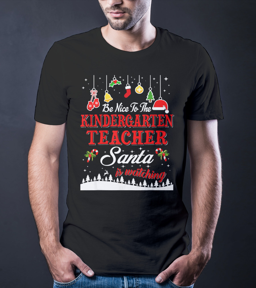 Be Nice To The Kindergarten Teacher Santa Is Watching T-Shirt