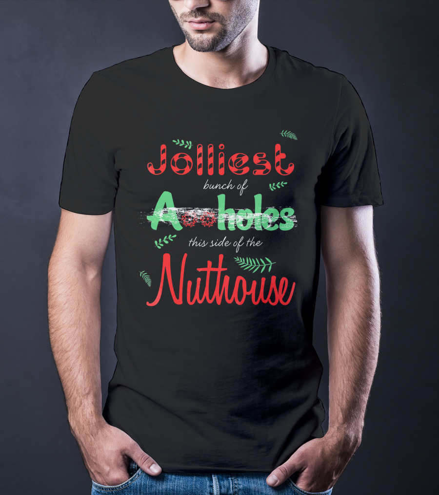 Jolliest Bunch Of Aholes This Side Of The Nuthouse T-Shirt
