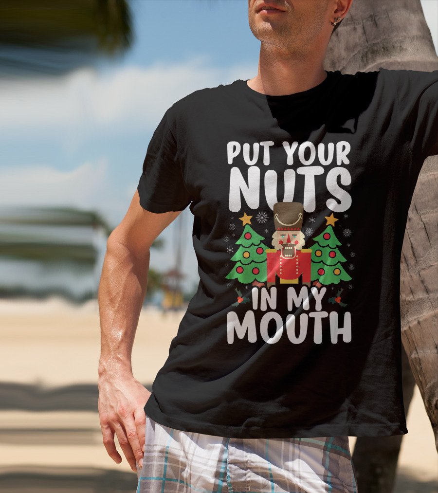 Put Your Nuts In My Mouth Funny Christmas Gag Nutcracker Xmas Trees T-Shirt