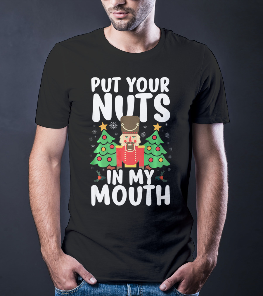 Put Your Nuts In My Mouth Funny Christmas Gag Nutcracker Xmas Trees T-Shirt