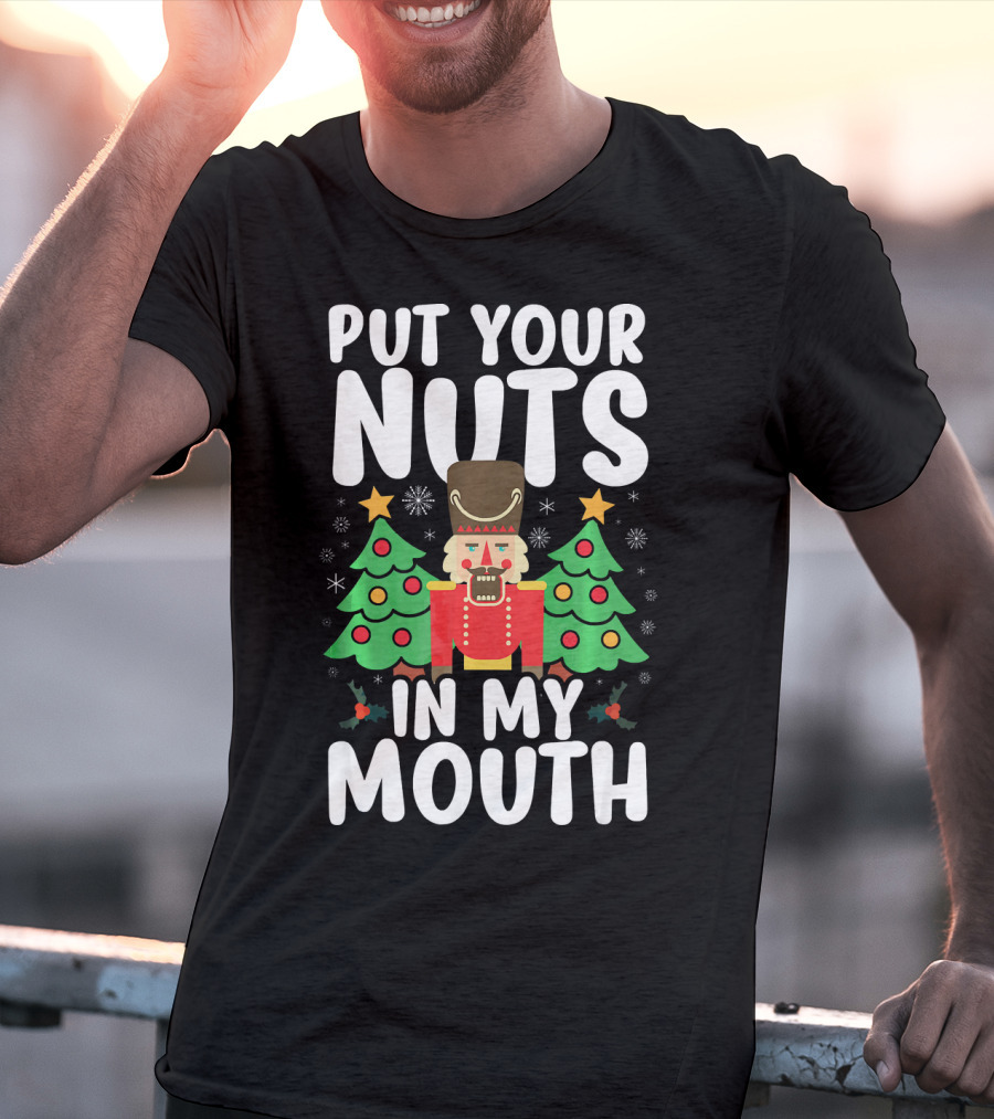 Put Your Nuts In My Mouth Funny Christmas Gag Nutcracker Xmas Trees T-Shirt