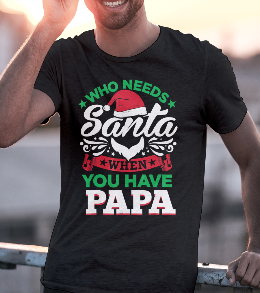 Who Needs Santa When You Have Papa Christmas Hat And Beard T-Shirt