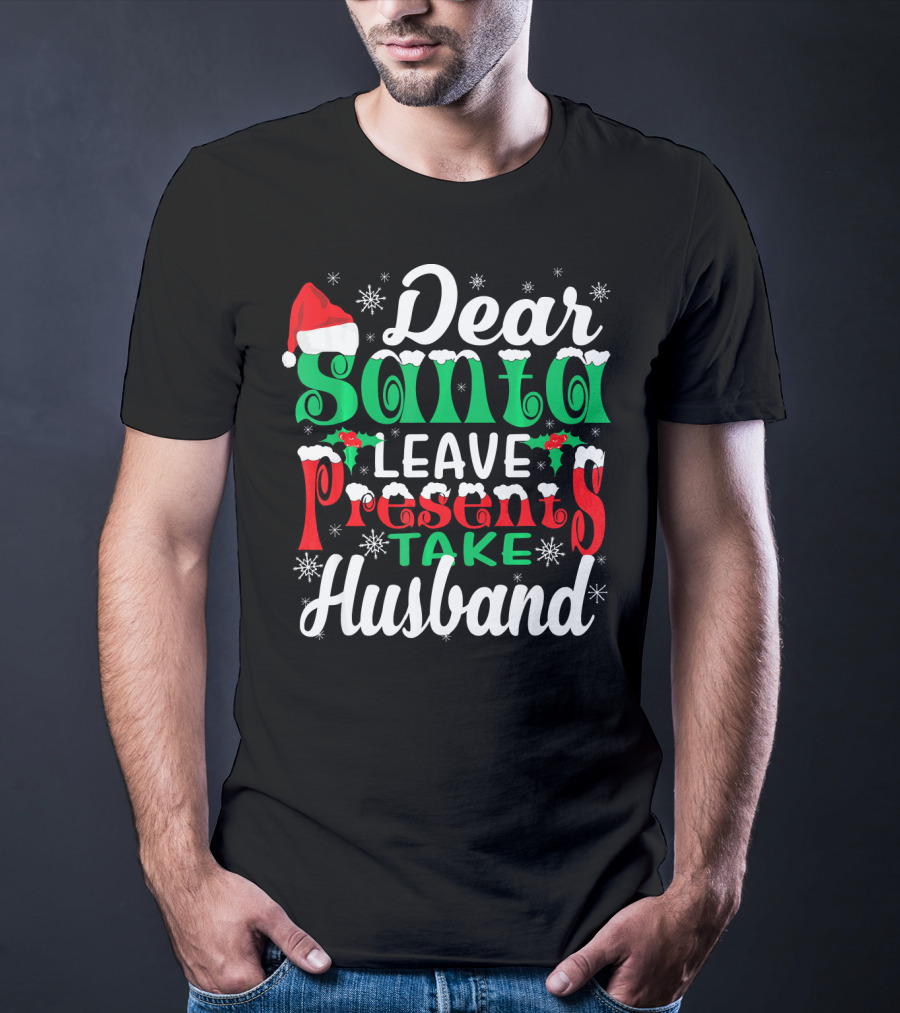 Dear Santa Leave Presents Take Husband Christmas Humor T-Shirt