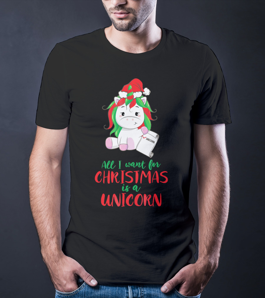 All I Want For Christmas Is A Unicorn Holding Santa Hat And Wish List T-Shirt