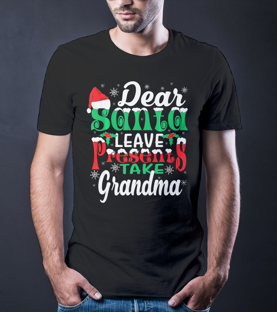 Dear Santa Leave Presents Take Grandma Christmas Humor Snowflakes And Santa Hat T-Shirt