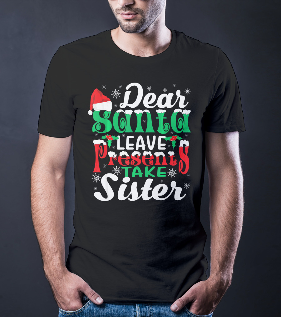 Dear Santa Leave Presents Take Sister Christmas Humor T-Shirt