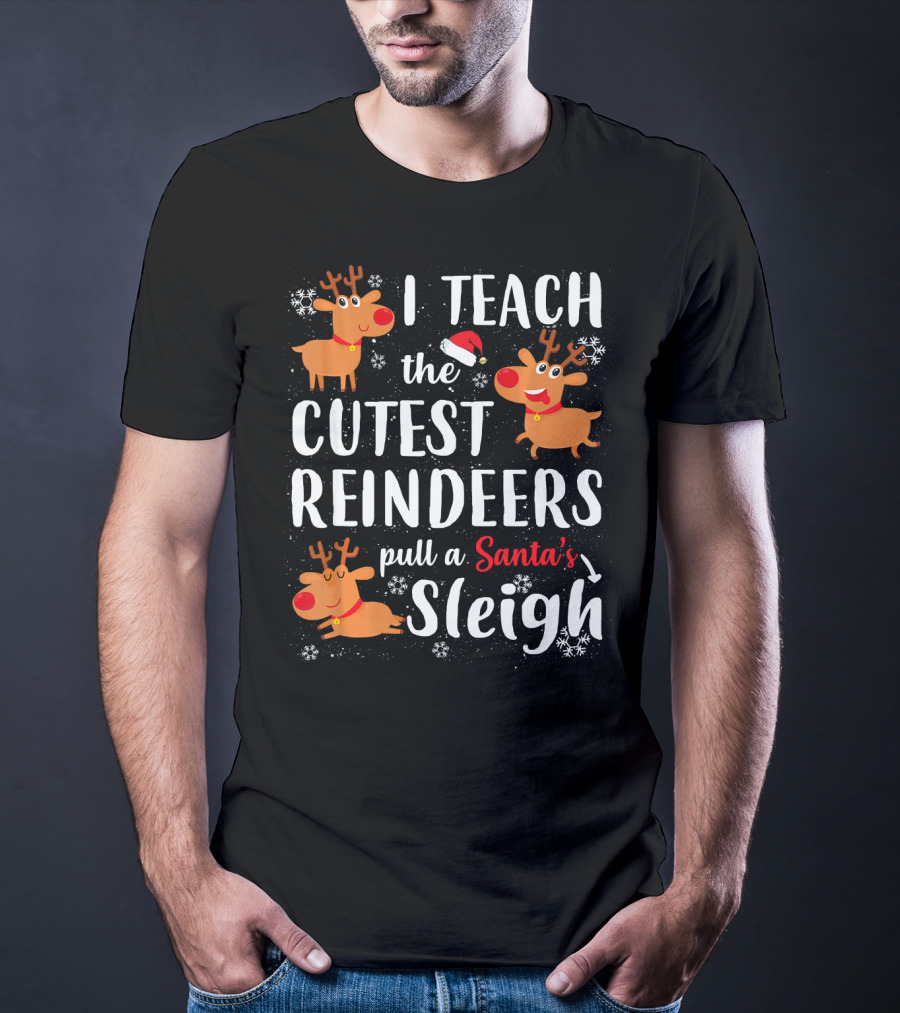 I Teach The Cutest Reindeers Pull A Santa's Sleigh T-Shirt