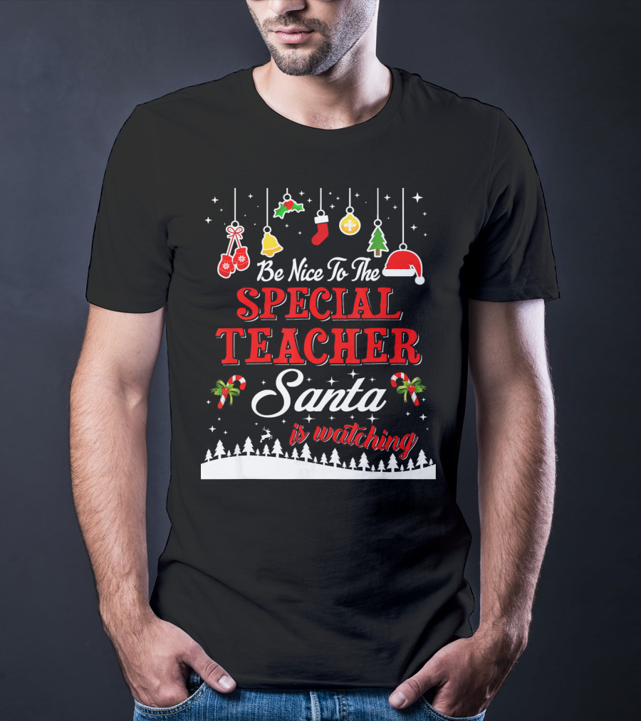 Be Nice To The Special Teacher Santa Is Watching T-Shirt