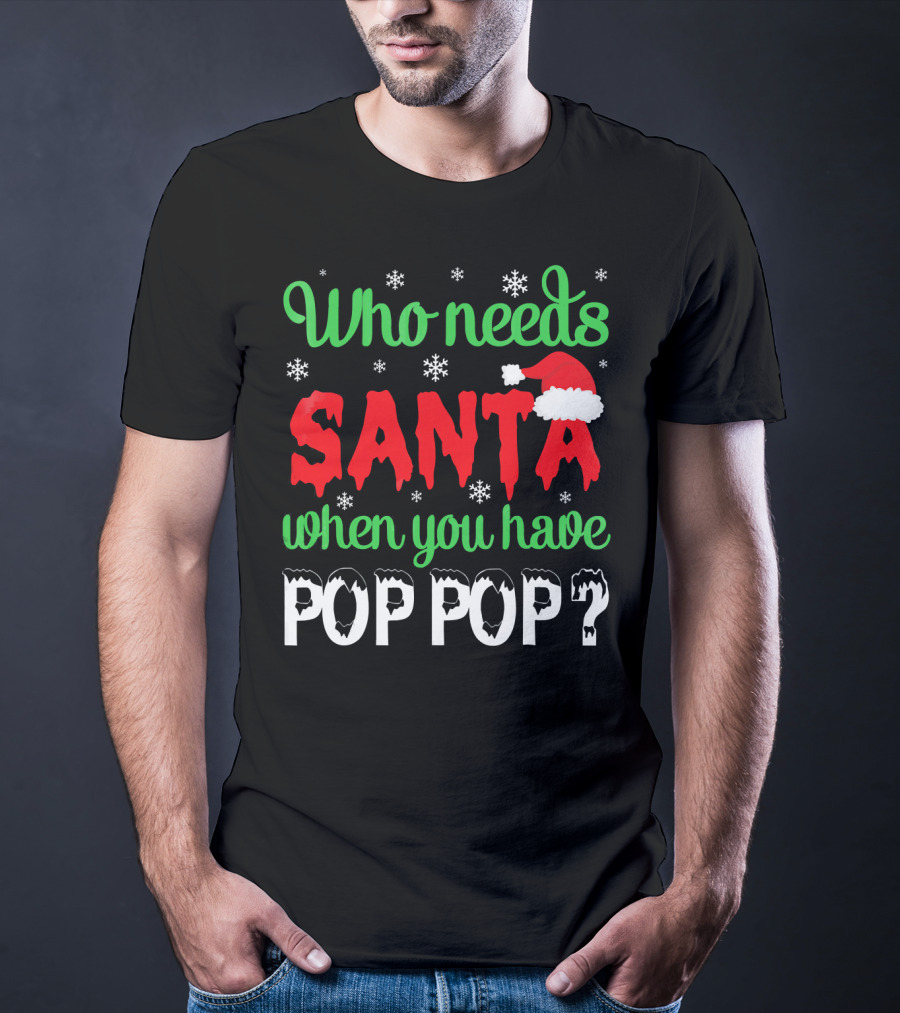 Who Needs Santa When You Have Pop Pop Christmas Snowflakes T-Shirt