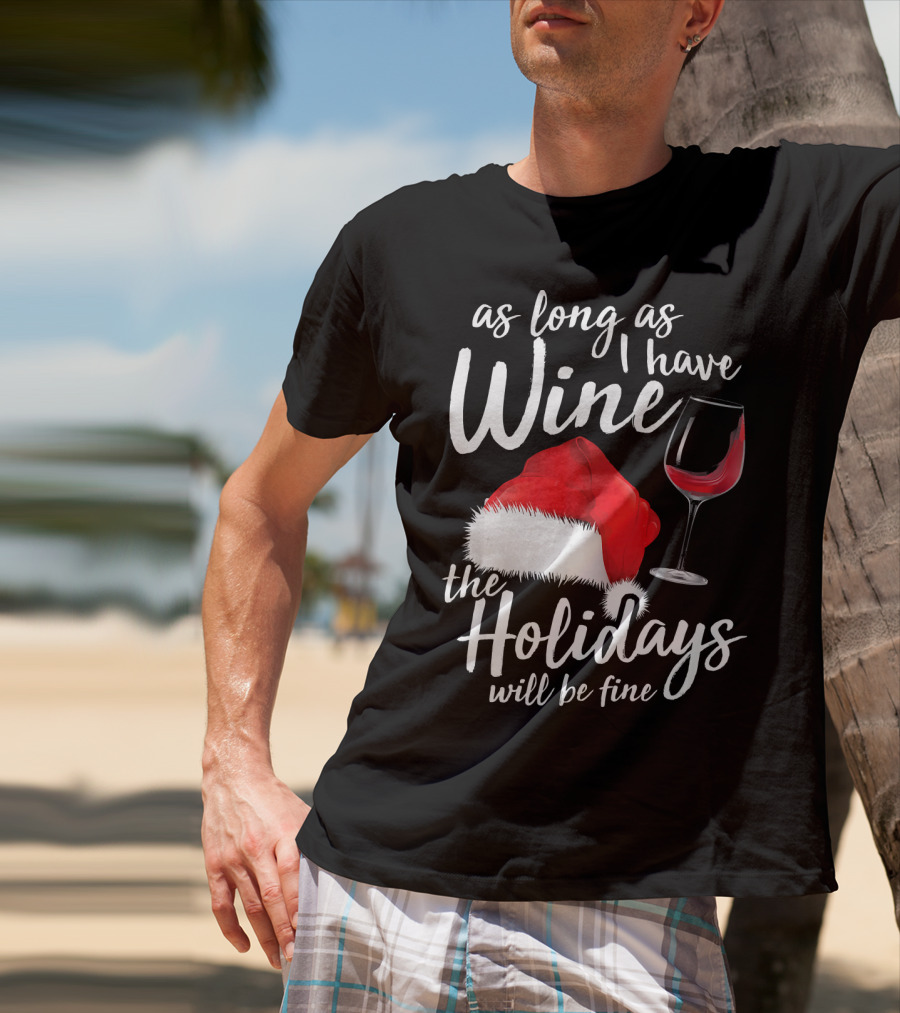 As Long As I Have Wine Santa Hat Holidays Will Be Fine T-Shirt