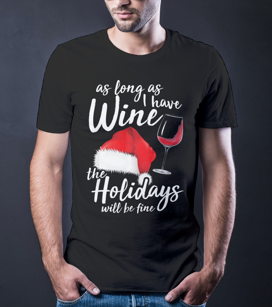 As Long As I Have Wine Santa Hat Holidays Will Be Fine T-Shirt